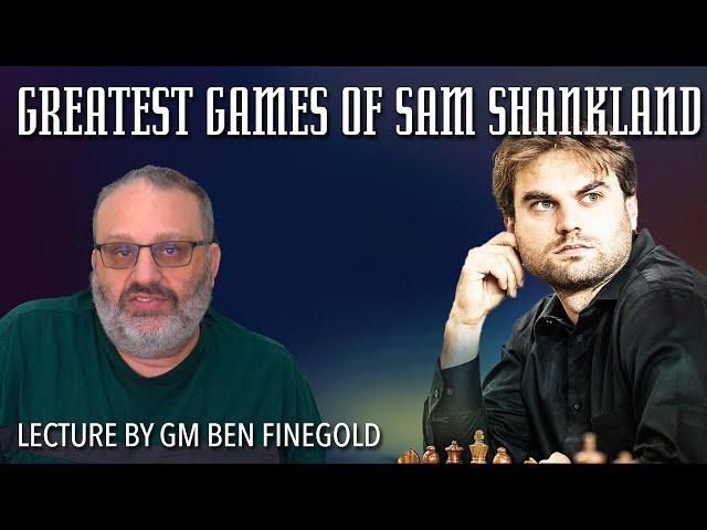 Greatest Games of Sam Shankland: Lecture by GM Ben Finegold