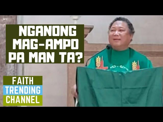 DILI KA KATULGON ANING SERMON: NGANONG MAG-AMPO PA MAN TA? (IKA-17 NGA DOMINGO SA TUIG C)