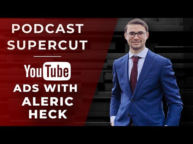 Podcast Supercut - Aleric Heck's YouTube Ads Journey & Top Strategies | Highlight Reel