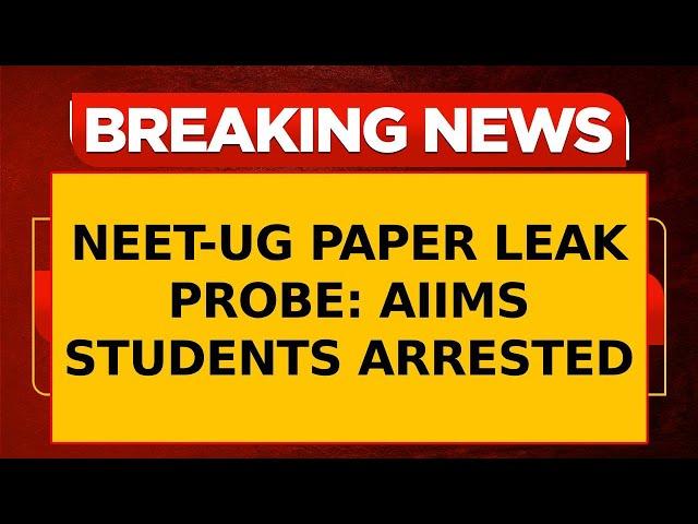 Breaking News | CBI Arrests Four AIIMS Patna MBBS Students In NEET-UG Paper Leak Probe | Top NEws