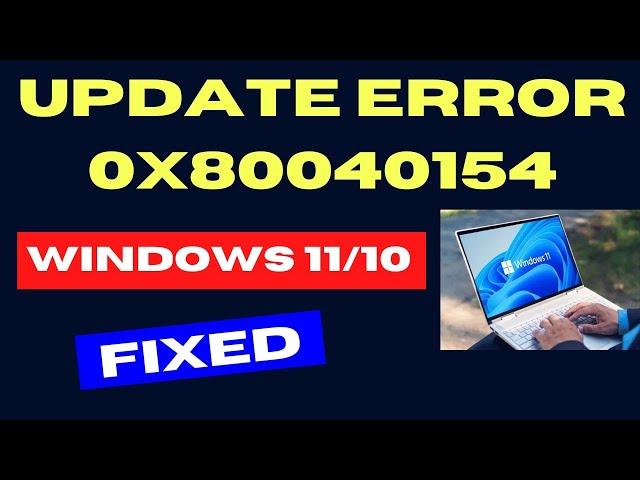 Windows 11 Update Error Code 0x80040154 Fixed