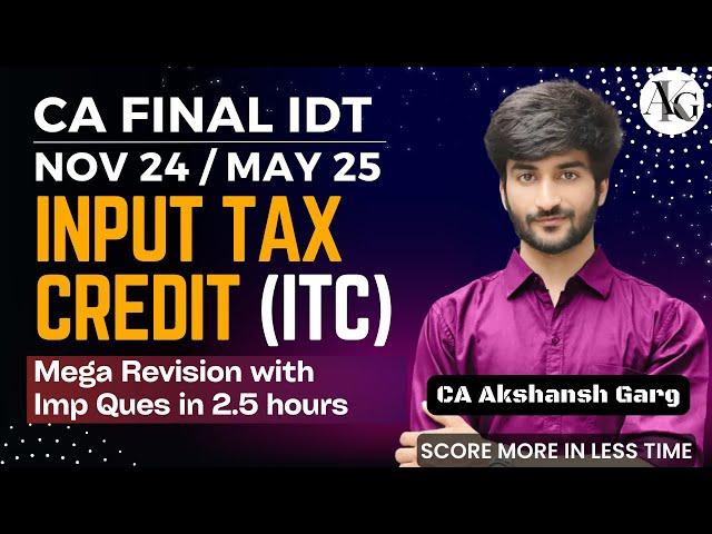 Input Tax Credit (ITC) | Mega Revision in 2.5 hrs | CA Final IDT Nov'24/May'25 | CA Akshansh Garg