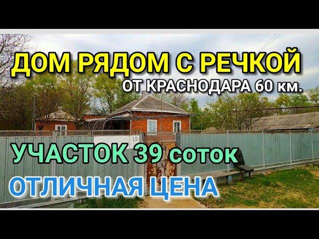 ХОРОШИЙ ДОМ РЯДОМ С РЕЧКОЙ, КОТОРЫЙ НЕДАЛЕКО ОТ КРАСНОДАРА