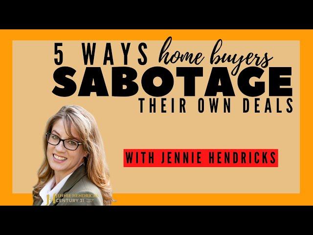 5 Ways Home Buyers Sabotage Their Own Deals- Number 5 Is CRUCIAL