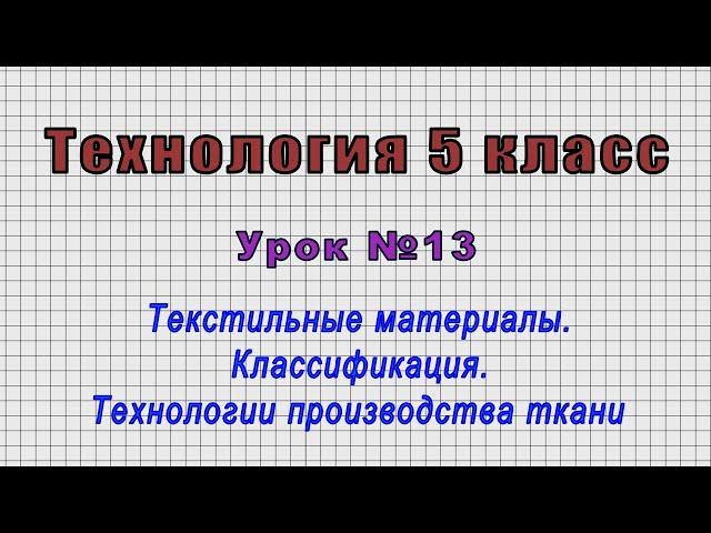 Технология 5 класс (Урок№13 - Текстильные материалы. Классификация. Технологии производства ткани.)