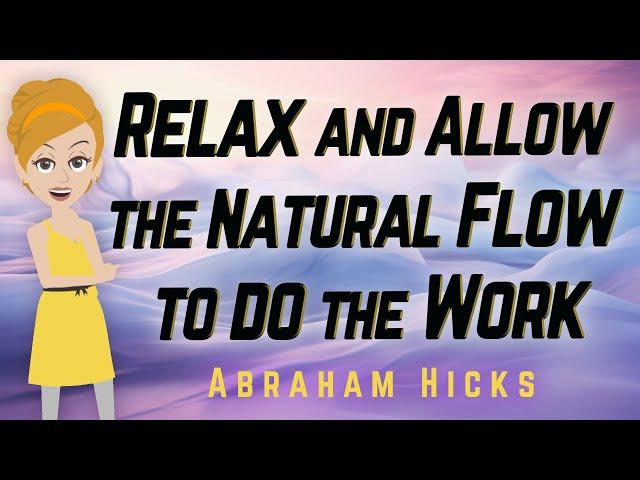 Abraham Hicks - Relax and Allow the Natural Flow to do the Work