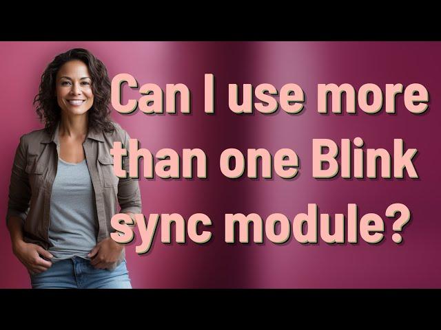 Can I use more than one Blink sync module?