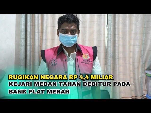 RUGIKAN NEGARA RP 4,4 MILIAR, KEJARI MEDAN TAHAN DEBITUR PADA BANK PLAT MERAH