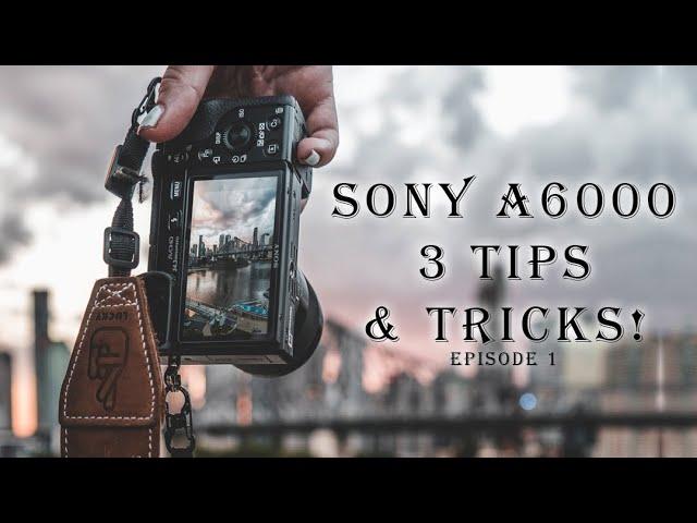 Sony a6000 - 3 tips & tricks you SHOULD know for photography! Ep. 1