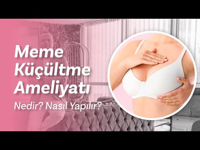 Meme Küçültme Ameliyatı Nedir? Nasıl Yapılır? Riskleri Neler? | Op. Dr. Ercan Demirbağ