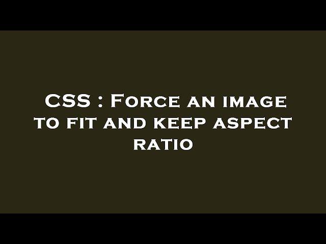 CSS : Force an image to fit and keep aspect ratio