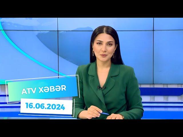 ATV XƏBƏR / 16.06.2024 / 20:30