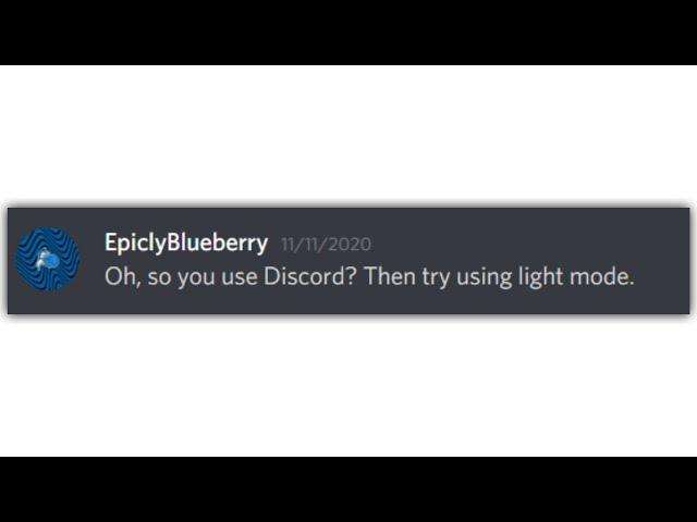 Oh, so you use Discord? Try using light mode.