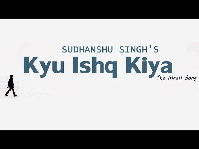 Kyu Ishq Kiya (The Maafi Song) - Sudhanshu Singh Music [Official Lyric Video]