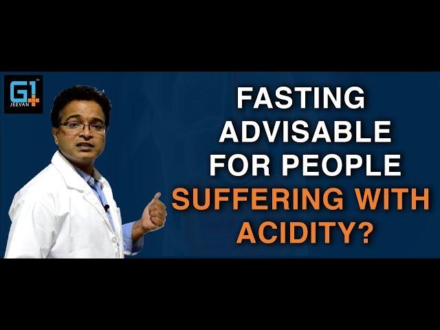 Is Fasting advised for people suffering with Acidity?