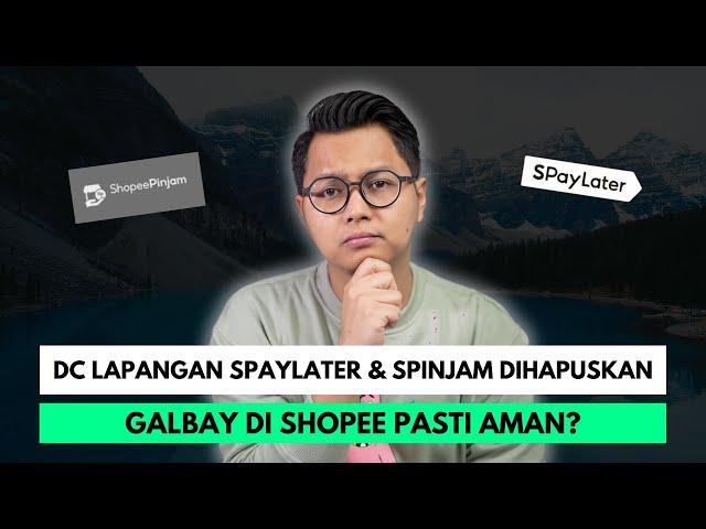 DC LAPANGAN SHOPEE PAYLATER & SPINJAM DIHAPUSKAN, GALBAY DI SHOPEE PASTI AMAN?