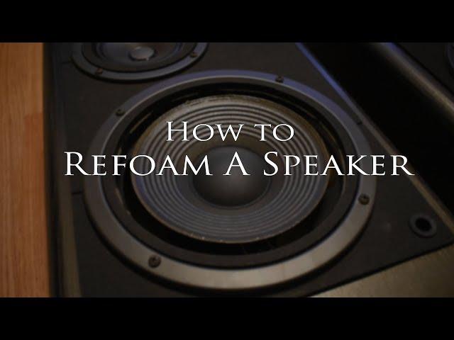 How to Refoam A Speaker