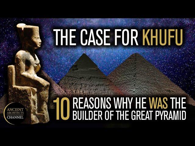 The Case for Khufu: 10 Reasons Why He Built the Great Pyramid of Egypt | Ancient Architects