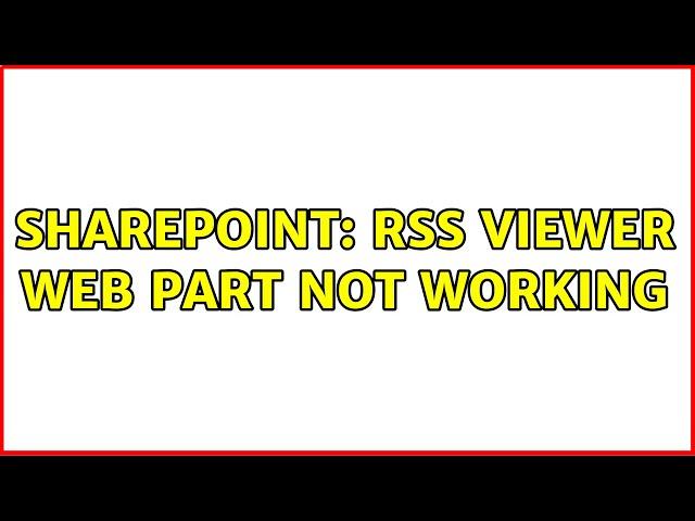 Sharepoint: RSS viewer web part not working (3 Solutions!!)