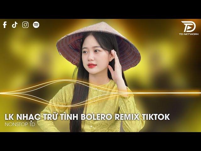 Bolero Remix Tiktok - LK Nhạc Trữ Tình Bolero Remix Tiktok Hay Nhất - Tình Nhỏ Mau Quên Remix Tiktok