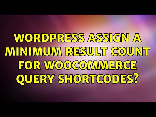 Wordpress: Assign a minimum result count for WooCommerce query shortcodes?