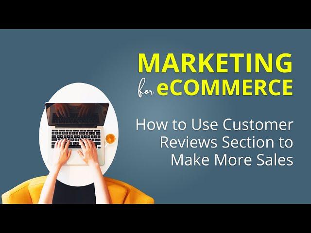 How to Use Customer Reviews Section to Make More Sales