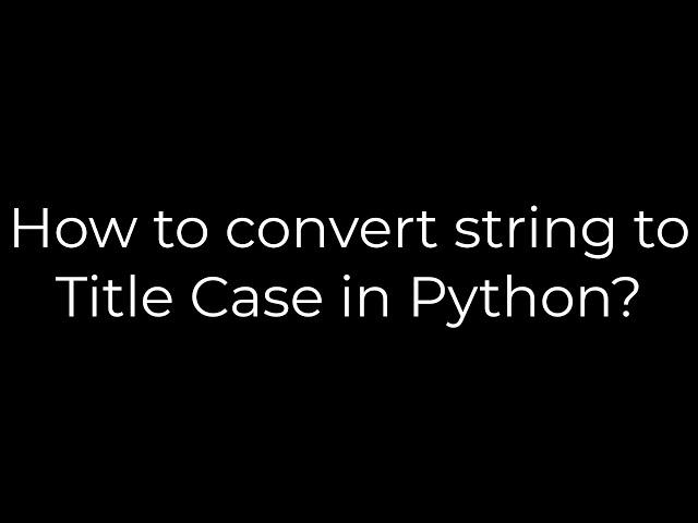 Python :How to convert string to Title Case in Python?(5solution)