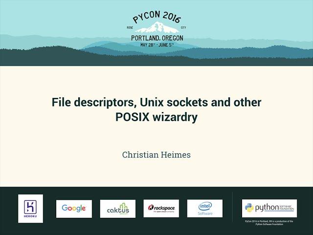 Christian Heimes - File descriptors, Unix sockets and other POSIX wizardry - PyCon 2016