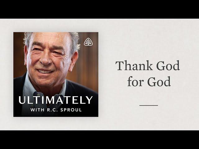Thank God for God: Ultimately with R.C. Sproul