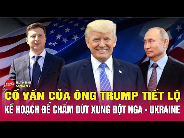 Cố vấn của ông Trump đề xuất kế hoạch chấm dứt cuộc xung đột Nga-Ukraine | Tin24h