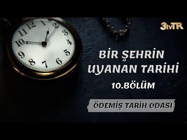 ÖDEMİŞ TARİH ODASI / BİR ŞEHRİN UYANAN TARİHİ 10.BÖLÜM- ÖYKAM