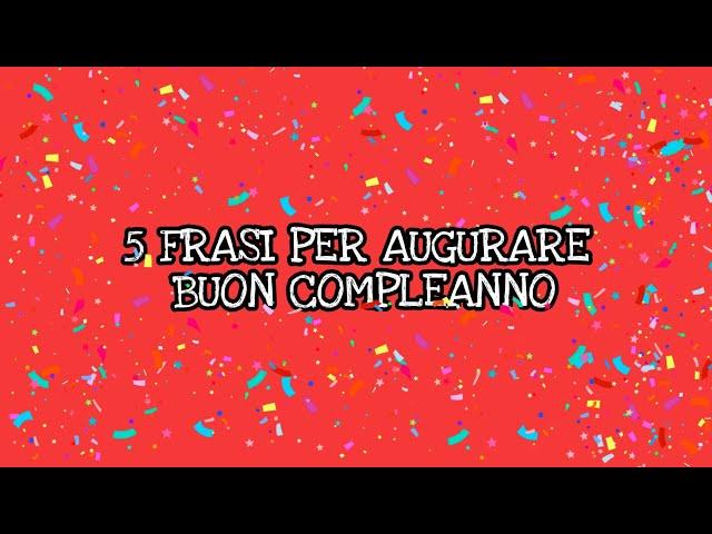 5 FRASI PER AUGURARE BUON COMPLEANNO