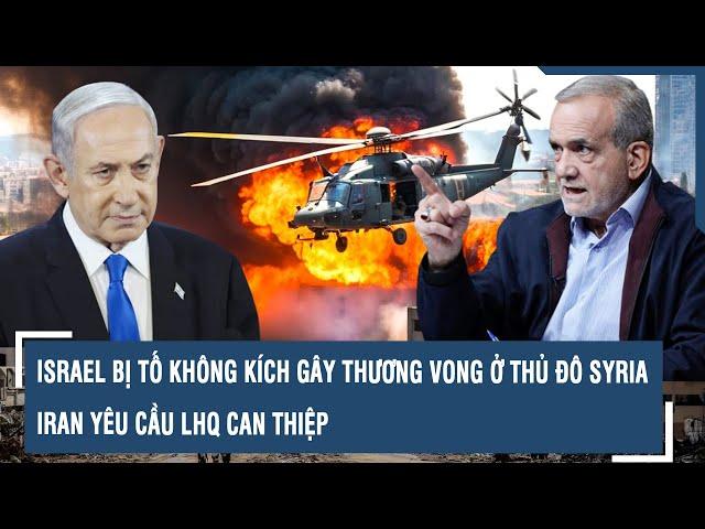 Israel bị tố không kích gây thương vong nặng nề ở thủ đô Syria, Iran yêu cầu LHQ can thiệp l VTs