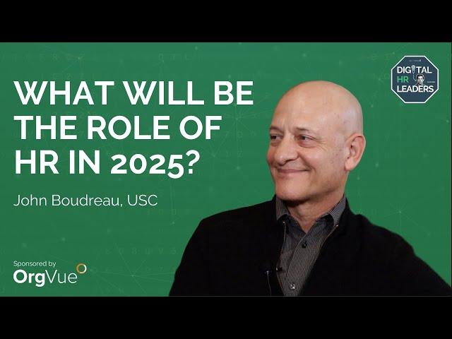 WHAT WILL BE THE ROLE OF HR IN 2025? Interview with John Boudreau