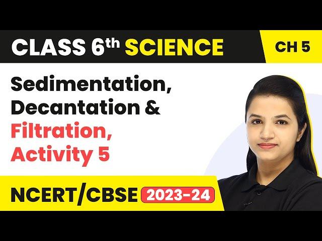 Separation of Substances -Sedimentation, Decantation & Filtration, Activity 5 | Class 6 Science Ch 5