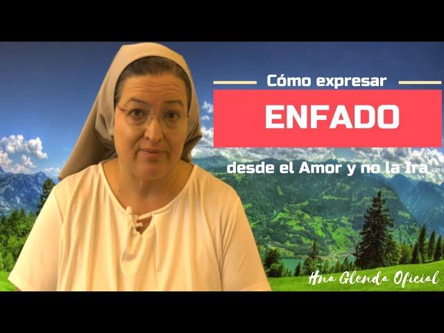 CÓMO EXPRESAR ENFADO DESDE EL AMOR Y NO LA IRA - PSICOLOGIA Y FE - HNA GLENDA OFICIAL