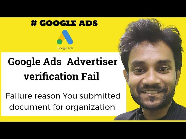 Google Ads  Advertiser verification Fail  Failure reason You submitted document for organization