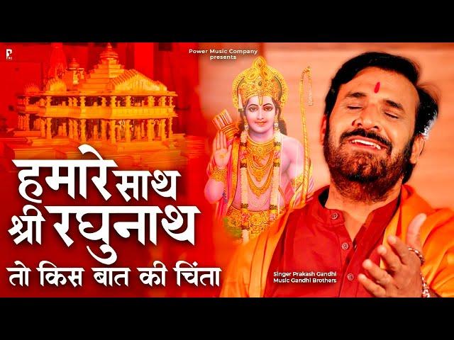 हमारे साथ श्री रघुनाथ तो किस बात की चिंता | Hamare Saath Shri Raghunath प्रकाश गाँधी New Bhajan 2023