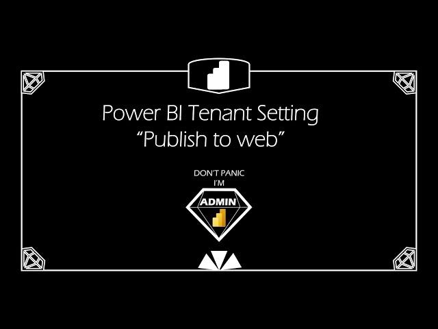 Don't Panic I'm Power BI Admin  - "Publish to web" setting