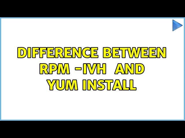 Difference between rpm -ivh ＜package＞ and yum install ＜package＞ (3 Solutions!!)