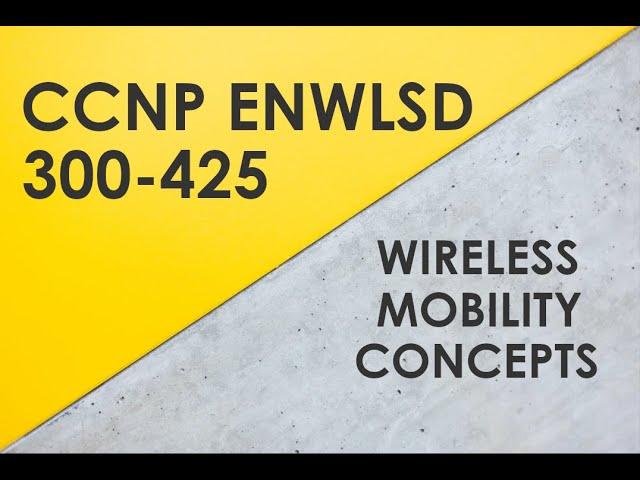 Wireless Mobility Concepts - Cisco CCNP ENWLSD 300-425