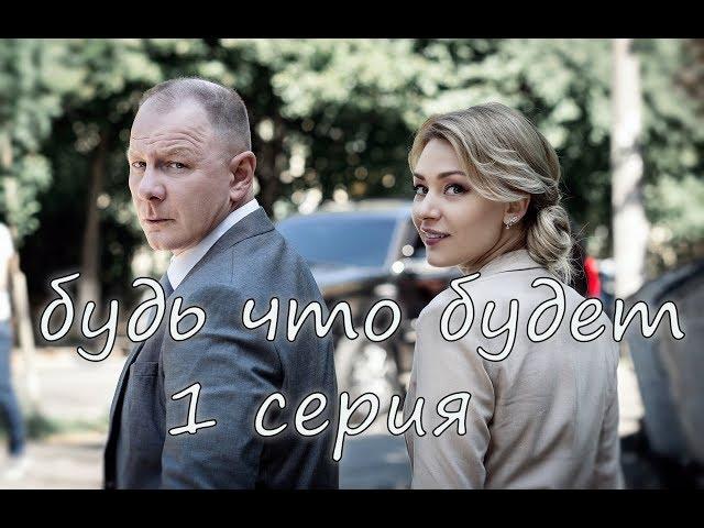 Будь что будет (2019) 1 серия.Новинка