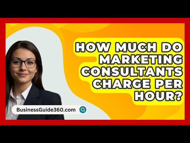 How Much Do Marketing Consultants Charge Per Hour? - BusinessGuide360.com