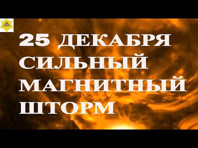 СЕГОДНЯ 25 ДЕКАБРЯ СИЛЬНЫЙ МАГНИТНЫЙ ШТОРМ НАКРЫВАЕТ ПЛАНЕТУ!