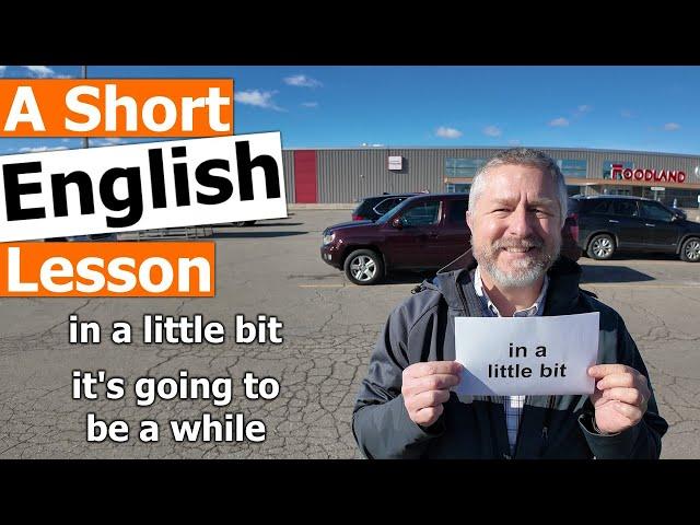 Learn the English Phrases "in a little bit" and "it's going to be a while"