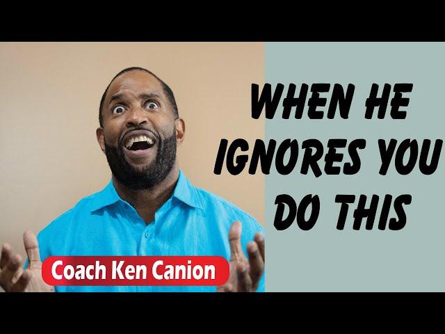 When He Ignores You Do This || Coach Ken Canion