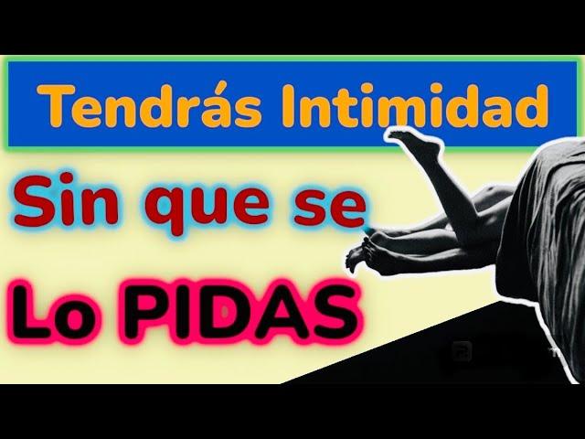 TENDRÁS INTIMIDAD CON ESA PERSONA QUE TANTO DESEAS, Sin que se lo PIDAS