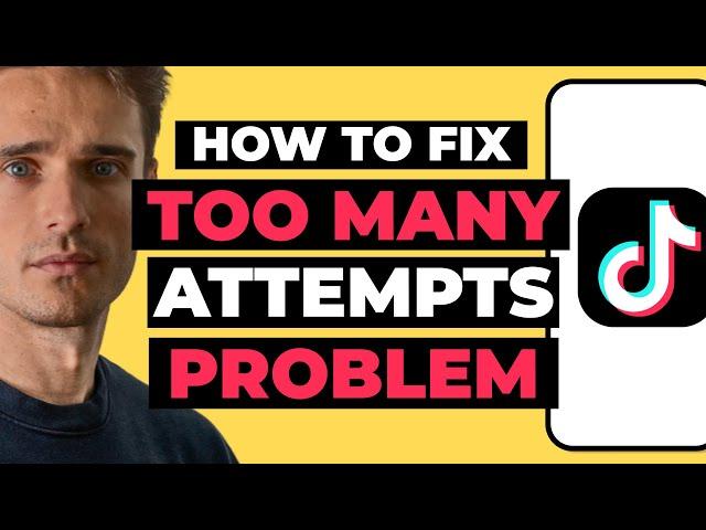 How To Fix TikTok Too Many Attempts Problem