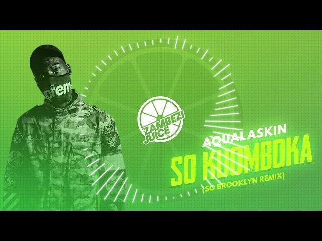 Aqualaskin - So Kuomboka (So Brooklyn Remix) | Zambezi Juice