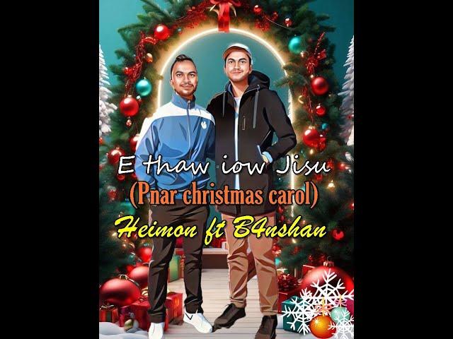 E THAW ÏOW JISU|PNAR CHRISTMAS CAROL 2024|HEIMON Ft B4nshan